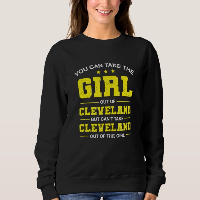 You Can Take The Girl Out Of Cleveland Ohio Girlfr Sweatshirt (Front)