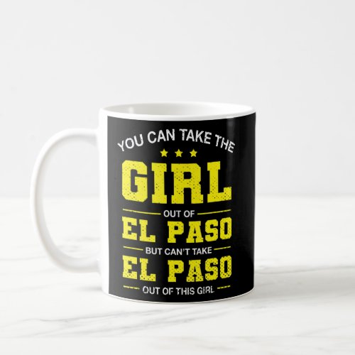 You Can Take The Girl Out Of El Paso Texas Girlfri Coffee Mug