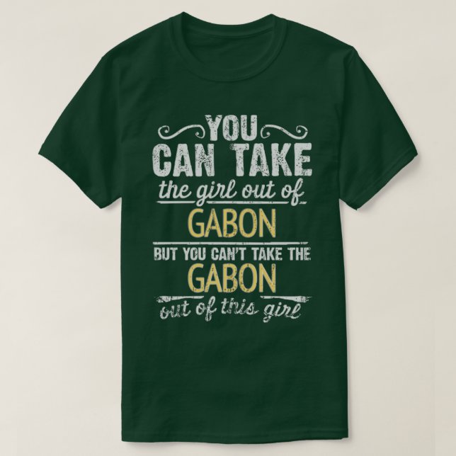 You Can Take The Girl Out Of Gabon But You Cant Ta T-Shirt (Design Front)