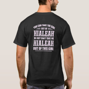 You Can Take The Girl Out Of Hialeah Florida Homet T-Shirt