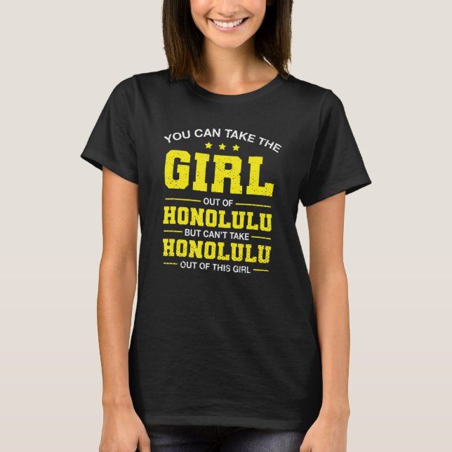 You Can Take The Girl Out Of Honolulu Hawaii Girlf T-Shirt (Front)