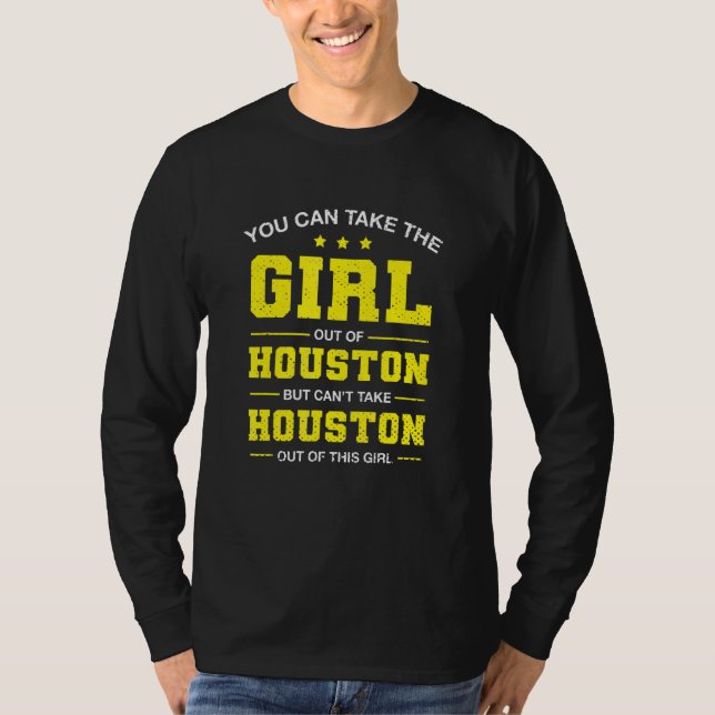 You Can Take The Girl Out Of Houston Texas Girlfri T-Shirt (Front)