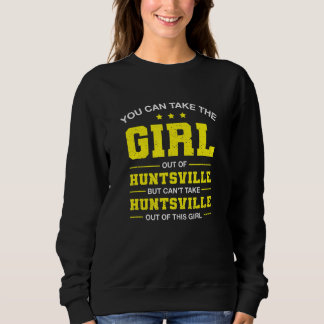 You Can Take The Girl Out Of Huntsville Alabama Gi Sweatshirt