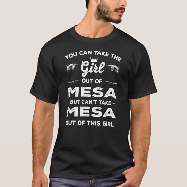You Can Take The Girl Out Of Mesa Arizona Girlfrie T-Shirt (Front)