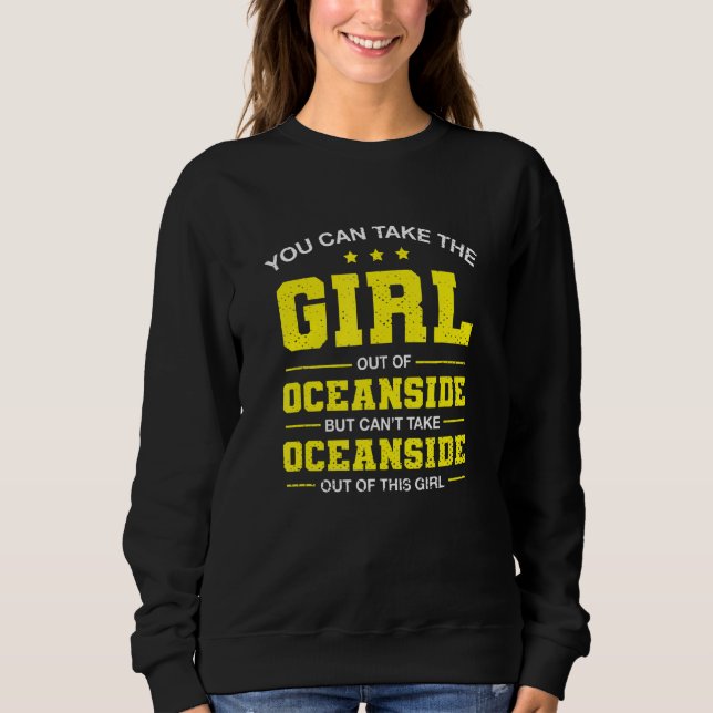 You Can Take The Girl Out Of Oceanside California  Sweatshirt (Front)