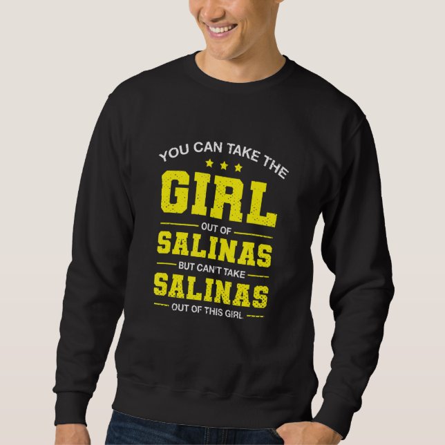 You Can Take The Girl Out Of Salinas California Gi Sweatshirt (Front)