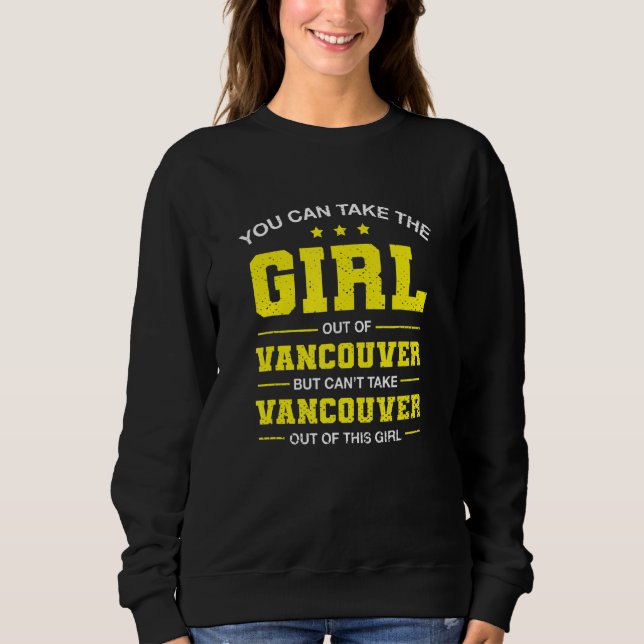 You Can Take The Girl Out Of Vancouver Washington  Sweatshirt (Front)