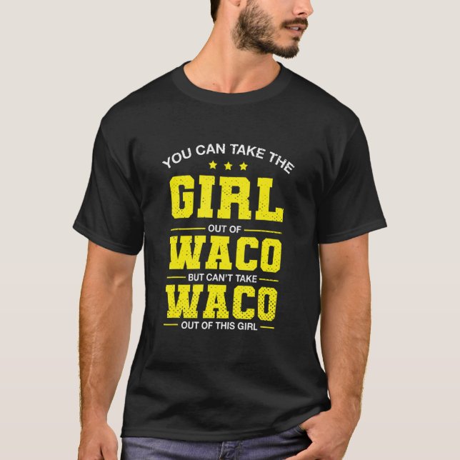 You Can Take The Girl Out Of Waco Texas Girlfriend T-Shirt (Front)