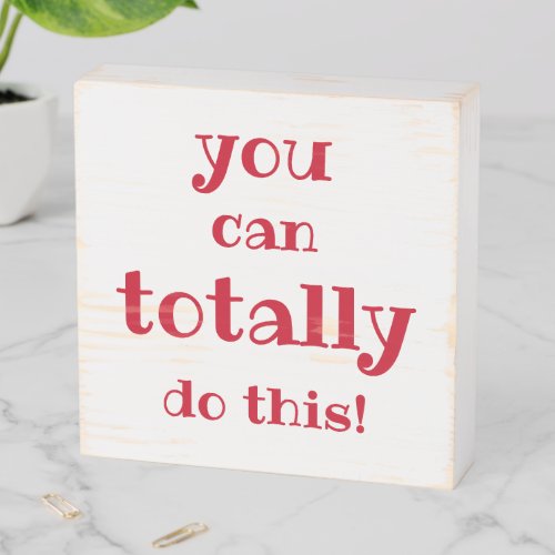 You can totally do this _ Inspirational Quote Wooden Box Sign