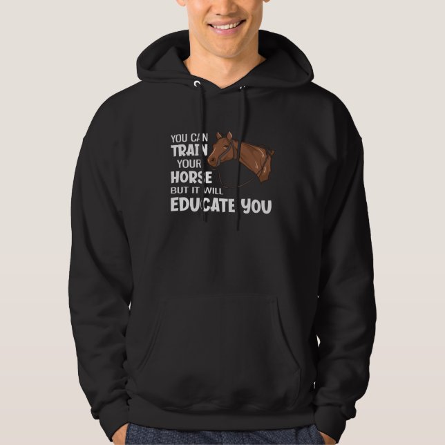 You Can Train Your Horse But It Will Educate You Hoodie (Front)