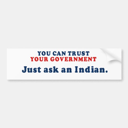 You can trust our government _ Just ask an Indian Bumper Sticker