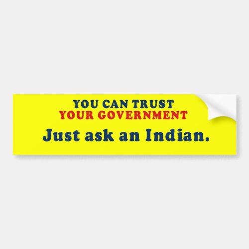 You can trust our government _ Just ask an Indian Bumper Sticker