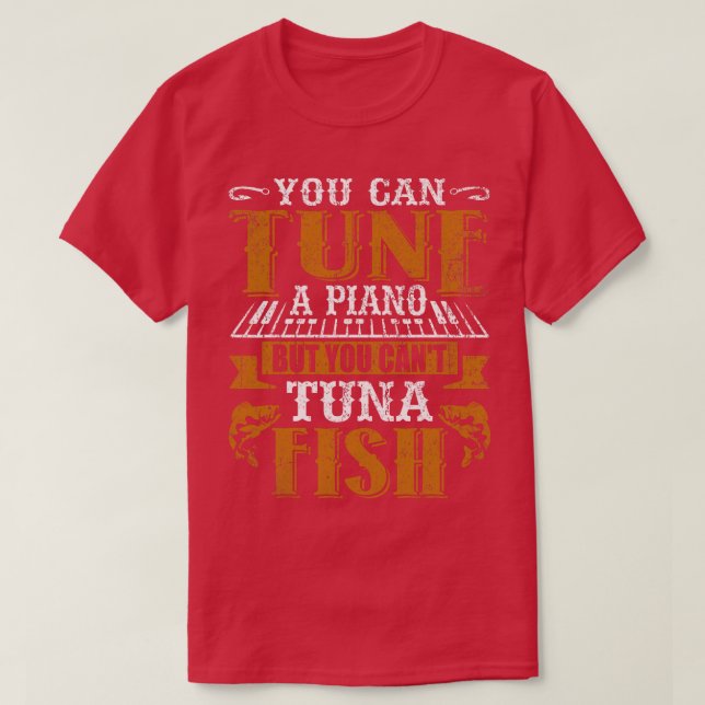 You Can Tune A Piano But You Cant Tuna Fish Daddy  T-Shirt (Design Front)