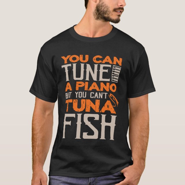 You Can Tune A Piano But You Cant Tuna Fish Daddy  T-Shirt (Front)
