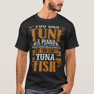 You Can Tune A Piano But You Can't Tuna Fish Daddy T-Shirt