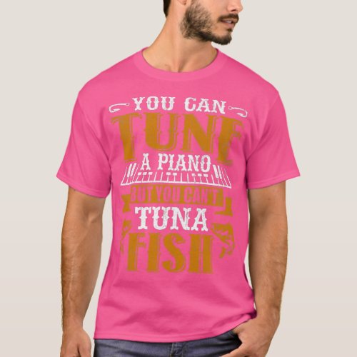 You Can Tune A Piano But You Cant Tuna Fish Daddy  T_Shirt