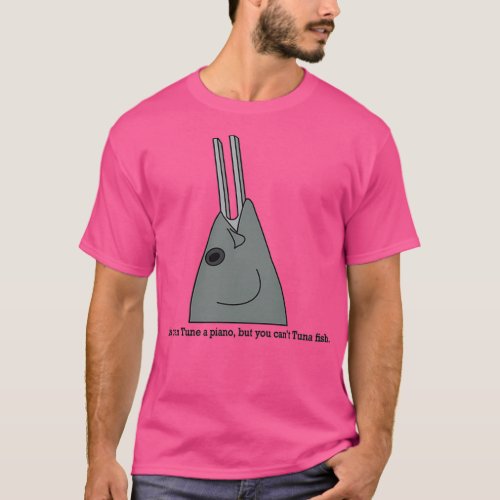 You can Tune a piano but you cant Tuna fish T_Shirt