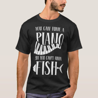 You can tune a piano but you can't tuna fish T-Shirt