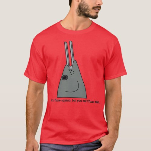 You can Tune a piano but you cant Tuna fish  T_Shirt