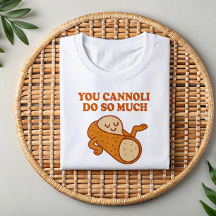 You Cannoli Do So Much   Funny Italian Pun Shirt