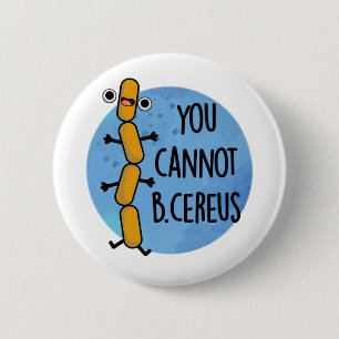 You Cannot B Cereus Funny Bacteria Pun Button