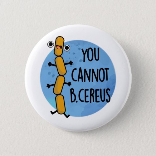You Cannot B Cereus Funny Bacteria Pun Button