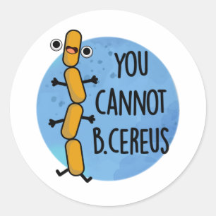 You Cannot B Cereus Funny Bacteria Pun Classic Round Sticker