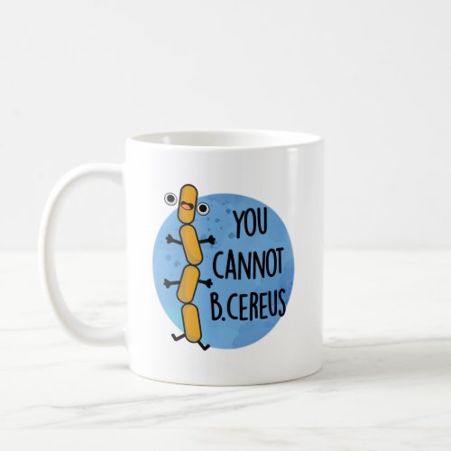 You Cannot B Cereus Funny Bacteria Pun Coffee Mug