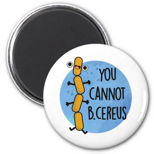 You Cannot B Cereus Funny Bacteria Pun Magnet