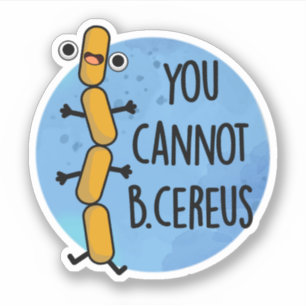 You Cannot B Cereus Funny Bacteria Pun Sticker
