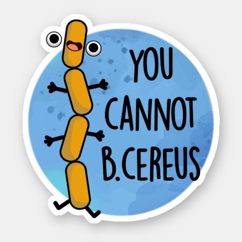 You Cannot B Cereus Funny Bacteria Pun Sticker