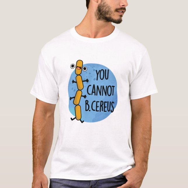 You Cannot B Cereus Funny Bacteria Pun  T-Shirt (Front)