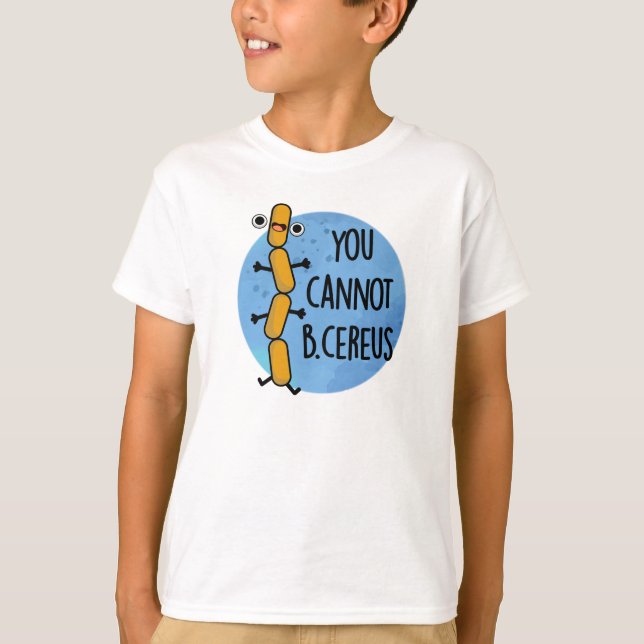 You Cannot B Cereus Funny Bacteria Pun  T-Shirt (Front)