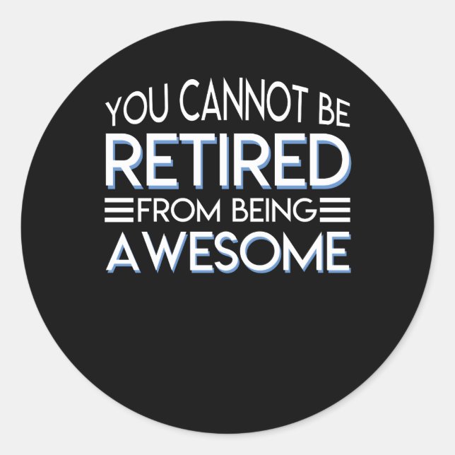 You Cannot Be Retirement Being Awesome Classic Round Sticker (Front)