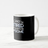 You Cannot Be Retirement Being Awesome Coffee Mug (Front Right)