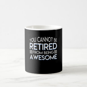 You Cannot Be Retirement Being Awesome Coffee Mug
