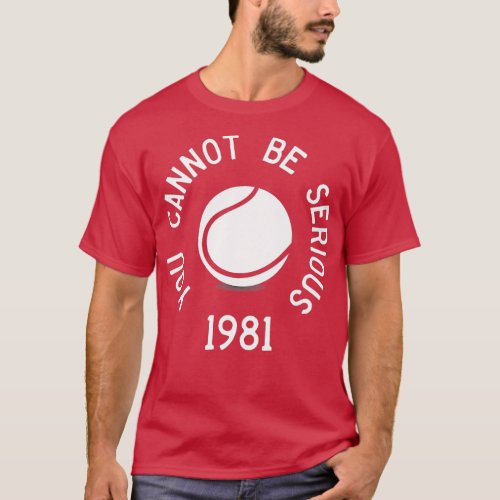 You Cannot Be Serious John McEnroe Funny ennisQuot T_Shirt