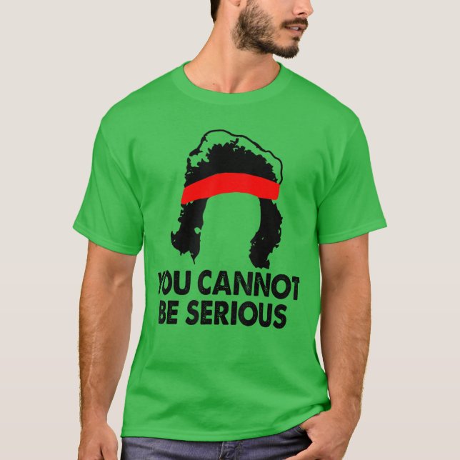 You Cannot Be Seriousennis Player Humor friend T-Shirt (Front)