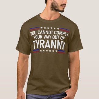 You Cannot Comply Your Way Out Of Tyranny Funny Sa T-Shirt