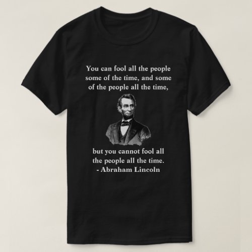 you cannot fool all the people all the time T_Shirt