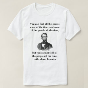 "you cannot fool all the people all the time." T-Shirt