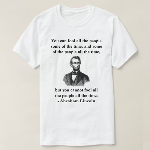 you cannot fool all the people all the time T_Shirt