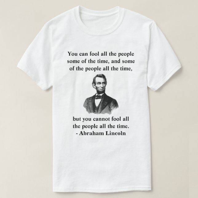 "you cannot fool all the people all the time." T-Shirt (Design Front)