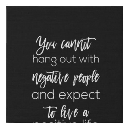 you cannot hang out with negative people faux canvas print