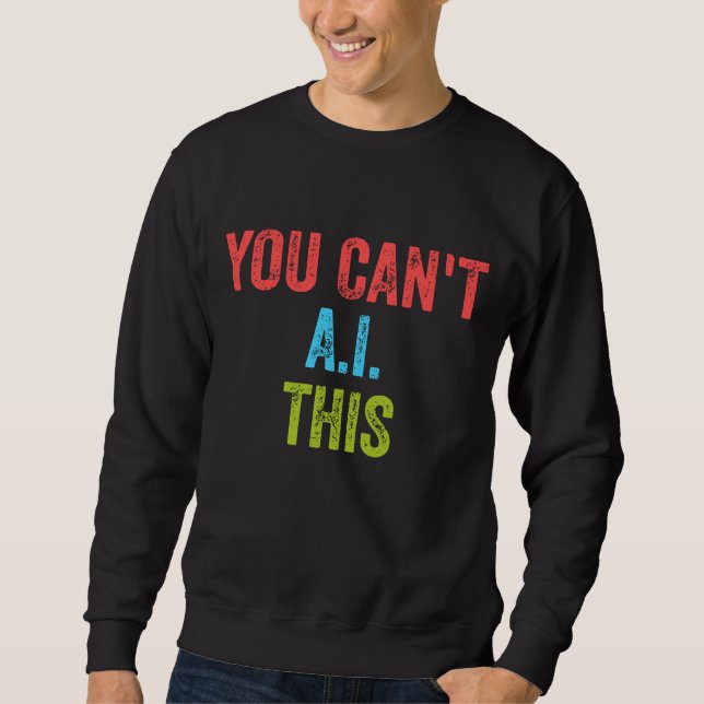 You Can't AI This Sweatshirt (Front)