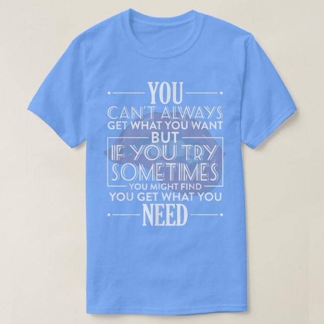 You Can't Always Get What You Want  Lyric Motivati T-Shirt (Design Front)