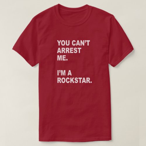 YOU CANT ARREST ME IM A ROCKSTAR T_Shirt