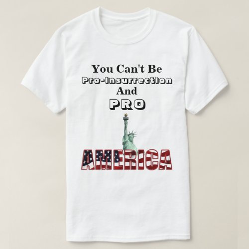 You Cant Be Pro_Insurrection  PRO_AMERICA T_Shirt