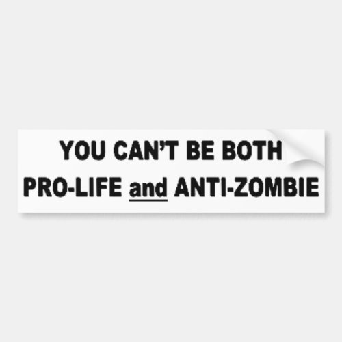 You Cant Be Pro_Life And Anti_Zombie Bumper Sticker