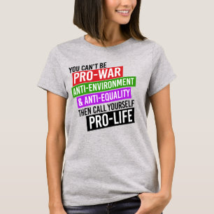 YOU CAN'T BE PRO-WAR AND PRO-LIFE T-Shirt